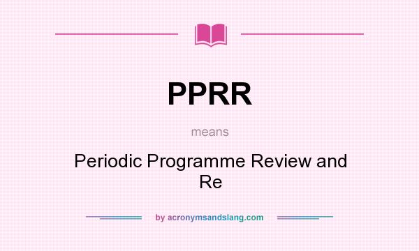 What does PPRR mean? It stands for Periodic Programme Review and Re