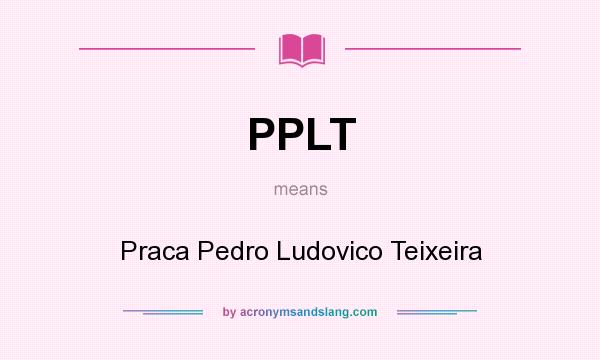 What does PPLT mean? It stands for Praca Pedro Ludovico Teixeira
