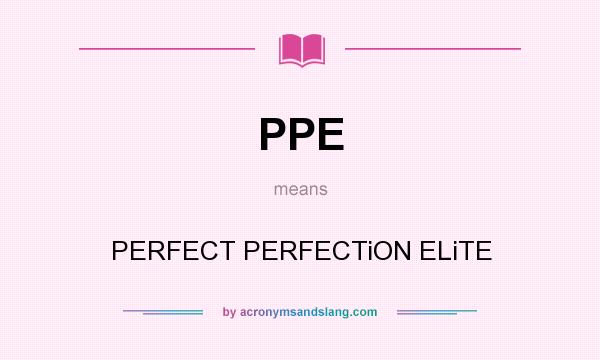 What does PPE mean? It stands for PERFECT PERFECTiON ELiTE