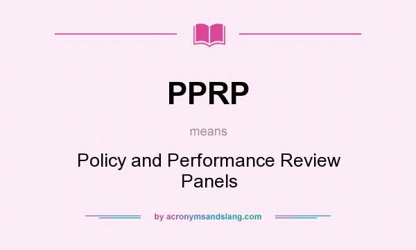 What does PPRP mean? It stands for Policy and Performance Review Panels