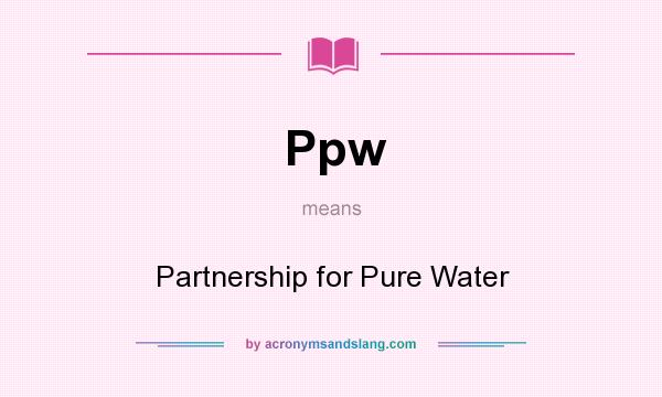 What does Ppw mean? It stands for Partnership for Pure Water