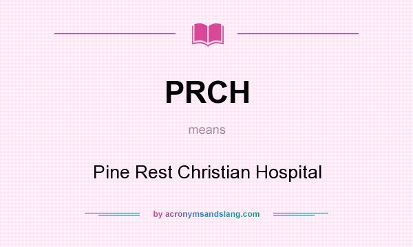 What does PRCH mean? It stands for Pine Rest Christian Hospital