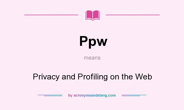 What does Ppw mean? It stands for Privacy and Profiling on the Web