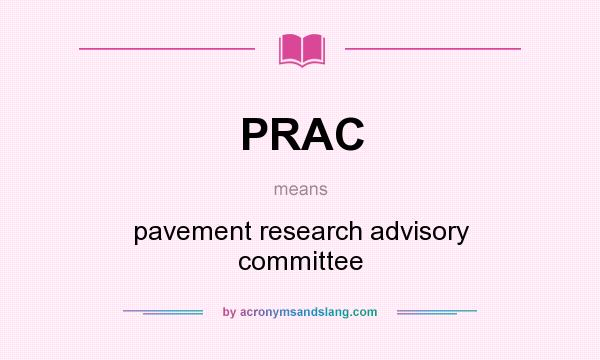 What does PRAC mean? It stands for pavement research advisory committee