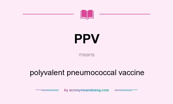 What does PPV mean? It stands for polyvalent pneumococcal vaccine