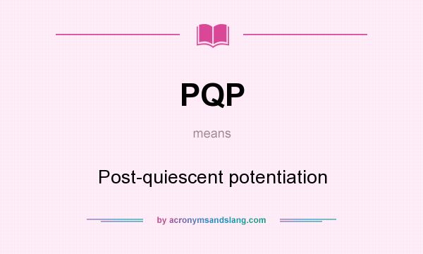 What does PQP mean? It stands for Post-quiescent potentiation