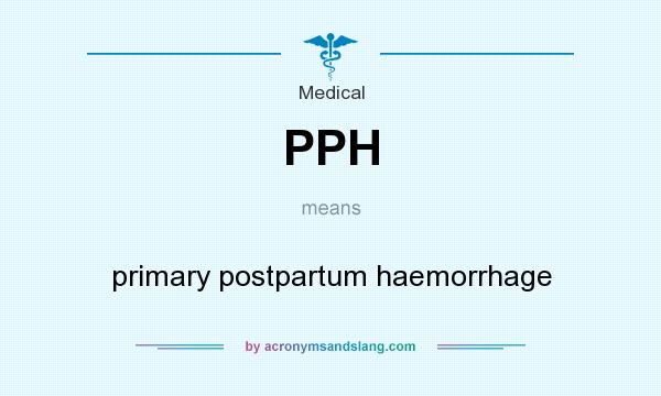 What does PPH mean? It stands for primary postpartum haemorrhage