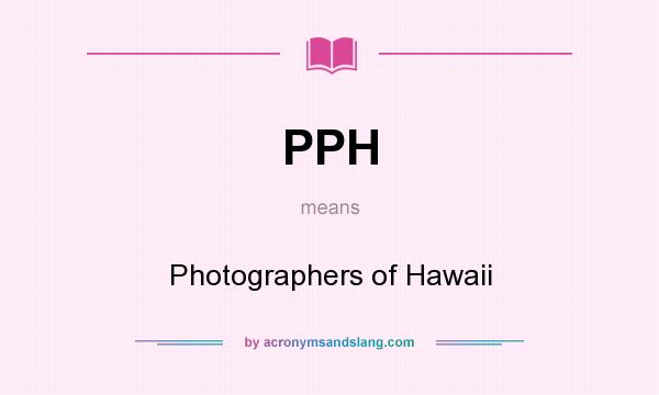 What does PPH mean? It stands for Photographers of Hawaii