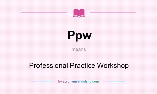 What does Ppw mean? It stands for Professional Practice Workshop