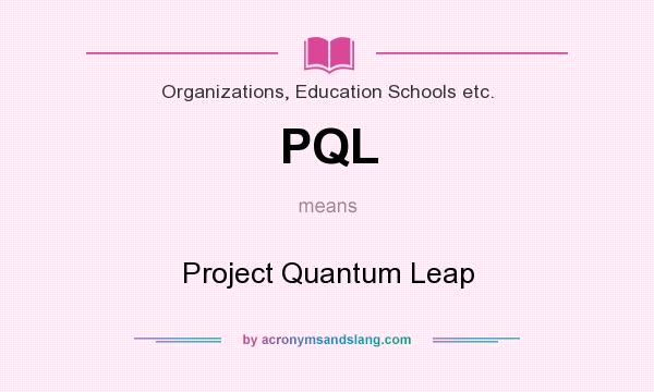 What does PQL mean? It stands for Project Quantum Leap