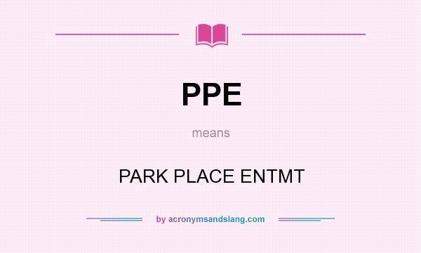 What does PPE mean? It stands for PARK PLACE ENTMT
