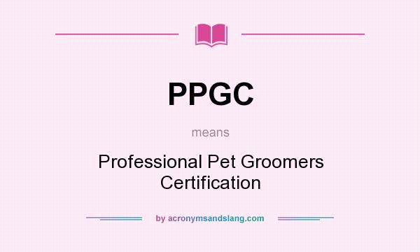 What does PPGC mean? It stands for Professional Pet Groomers Certification