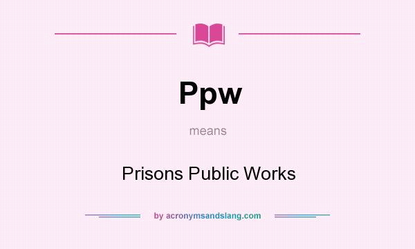 What does Ppw mean? It stands for Prisons Public Works
