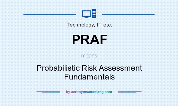 What does PRAF mean? It stands for Probabilistic Risk Assessment Fundamentals