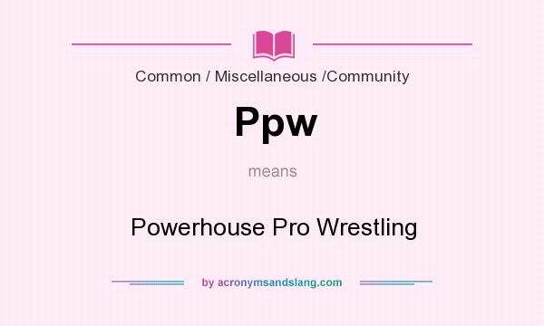 What does Ppw mean? It stands for Powerhouse Pro Wrestling