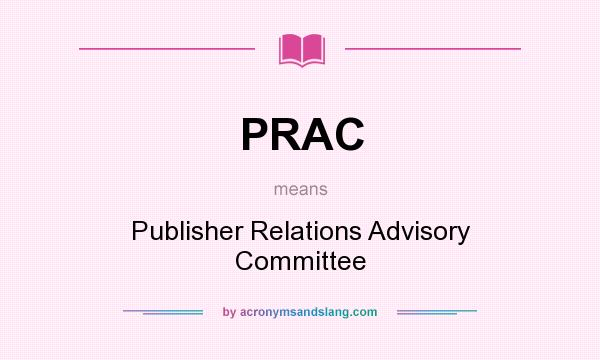 What does PRAC mean? It stands for Publisher Relations Advisory Committee