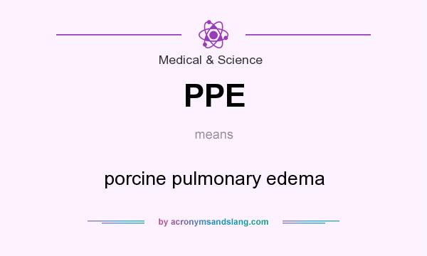 What does PPE mean? It stands for porcine pulmonary edema