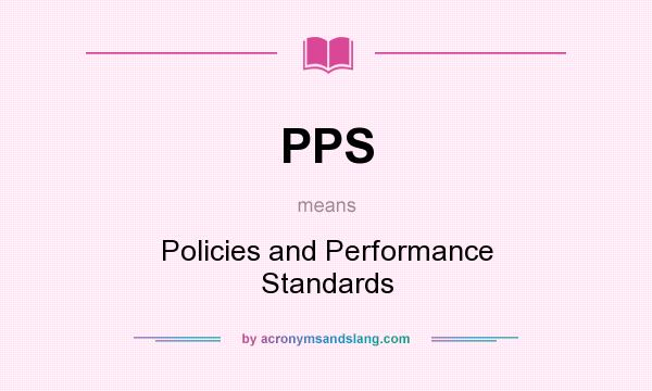 What does PPS mean? It stands for Policies and Performance Standards