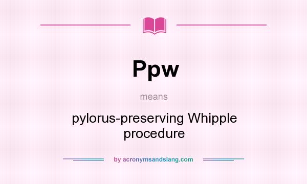 What does Ppw mean? It stands for pylorus-preserving Whipple procedure