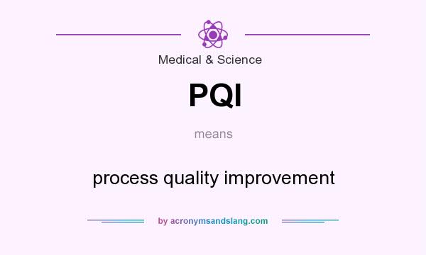 What does PQI mean? It stands for process quality improvement
