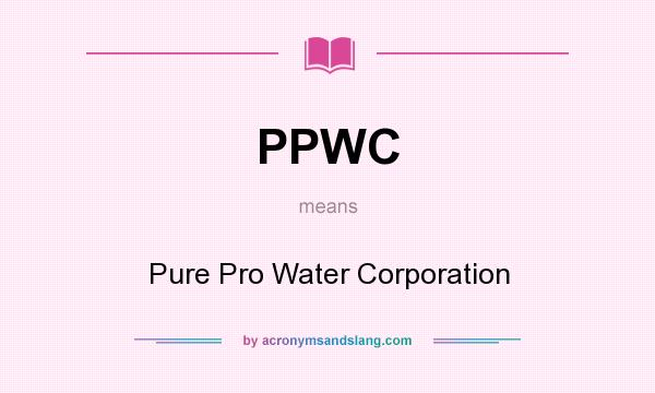 What does PPWC mean? It stands for Pure Pro Water Corporation