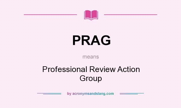 What does PRAG mean? It stands for Professional Review Action Group