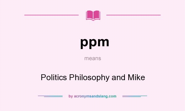What does ppm mean? It stands for Politics Philosophy and Mike