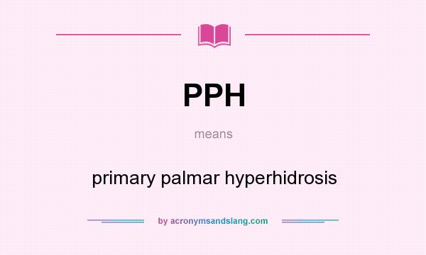 What does PPH mean? It stands for primary palmar hyperhidrosis