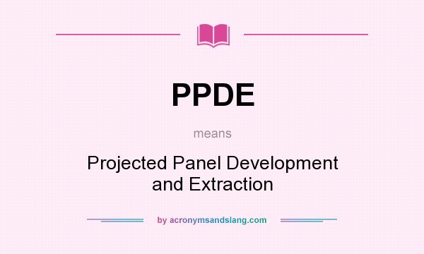 What does PPDE mean? It stands for Projected Panel Development and Extraction