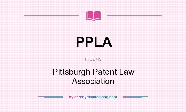 What does PPLA mean? It stands for Pittsburgh Patent Law Association