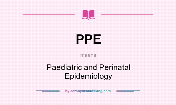 What does PPE mean? It stands for Paediatric and Perinatal Epidemiology