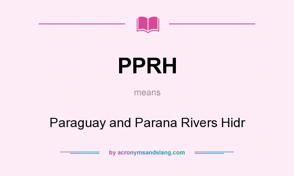 What does PPRH mean? It stands for Paraguay and Parana Rivers Hidr