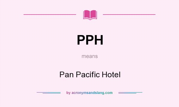 What does PPH mean? It stands for Pan Pacific Hotel
