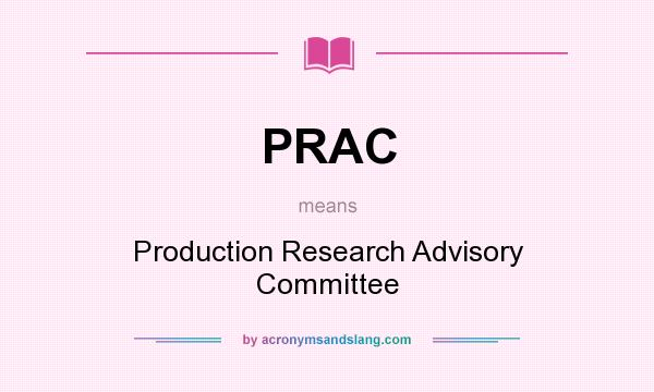 What does PRAC mean? It stands for Production Research Advisory Committee