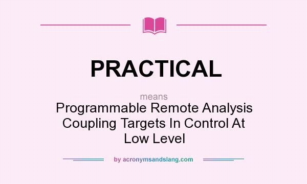 What does PRACTICAL mean? It stands for Programmable Remote Analysis Coupling Targets In Control At Low Level
