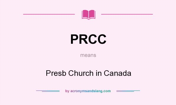 What does PRCC mean? It stands for Presb Church in Canada