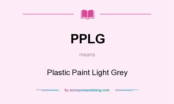 What does PPLG mean? It stands for Plastic Paint Light Grey