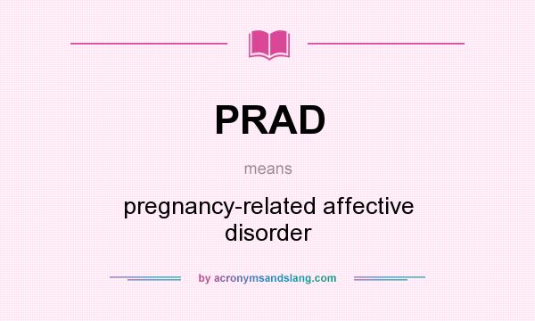 What does PRAD mean? It stands for pregnancy-related affective disorder