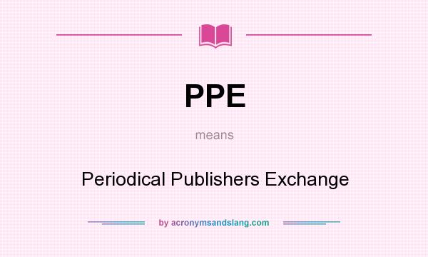 What does PPE mean? It stands for Periodical Publishers Exchange