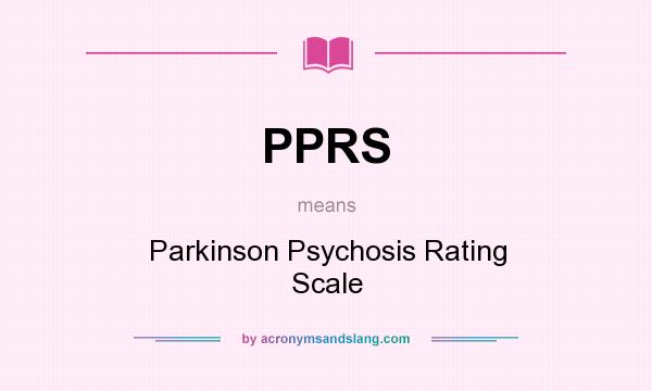 What does PPRS mean? It stands for Parkinson Psychosis Rating Scale