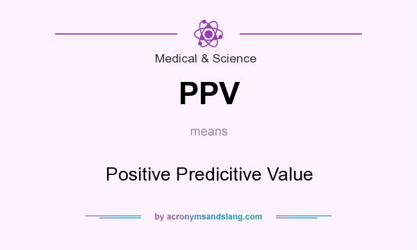 What does PPV mean? It stands for Positive Predicitive Value