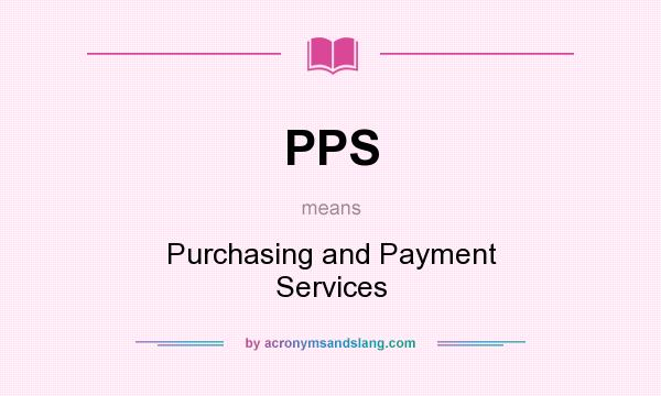 What does PPS mean? It stands for Purchasing and Payment Services