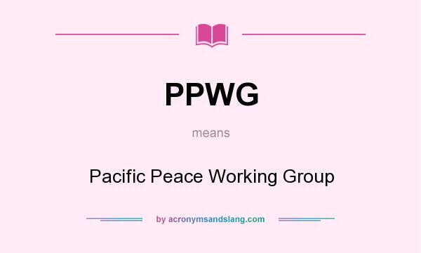 What does PPWG mean? It stands for Pacific Peace Working Group