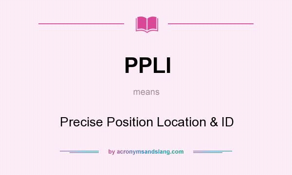 What does PPLI mean? It stands for Precise Position Location & ID