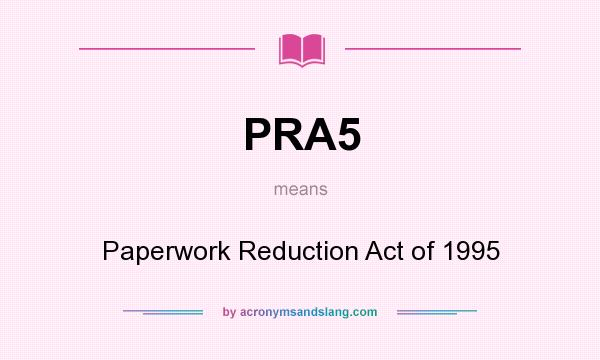 What does PRA5 mean? It stands for Paperwork Reduction Act of 1995