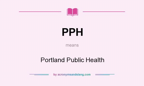 What does PPH mean? It stands for Portland Public Health