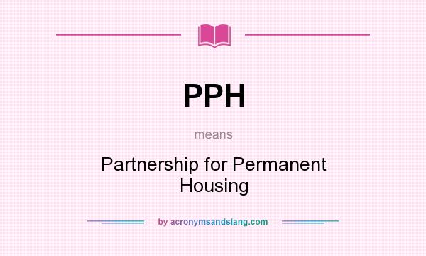 What does PPH mean? It stands for Partnership for Permanent Housing