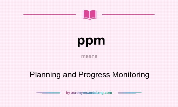 What does ppm mean? It stands for Planning and Progress Monitoring