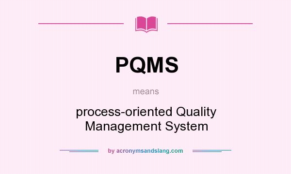 What does PQMS mean? It stands for process-oriented Quality Management System