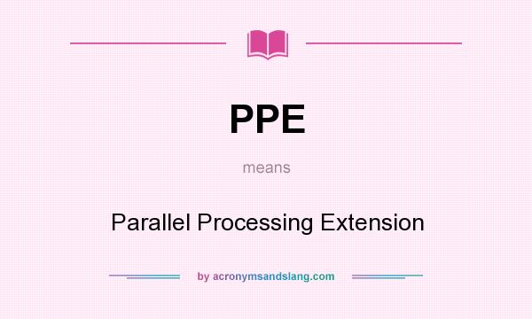 What does PPE mean? It stands for Parallel Processing Extension